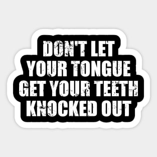 Don't Let Your Tongue Get Your Teeth Knocked Out Sticker